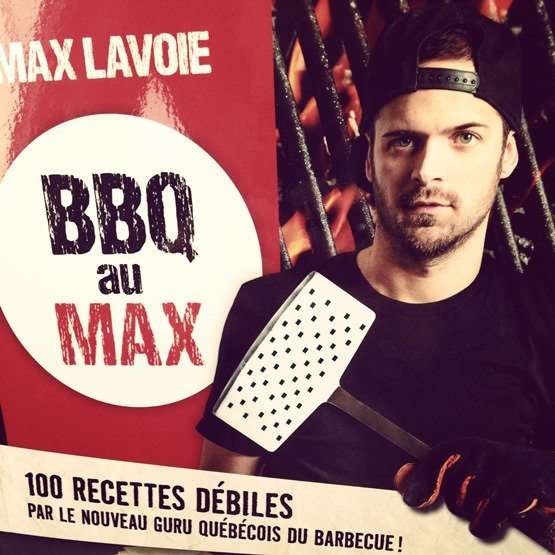 BBQ au Max : 100 recettes par le Guru québécois du barbecue